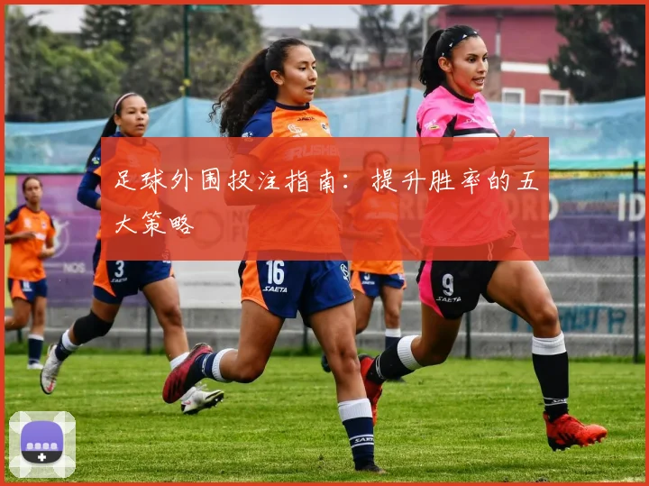 足球外围投注指南：提升胜率的五大策略