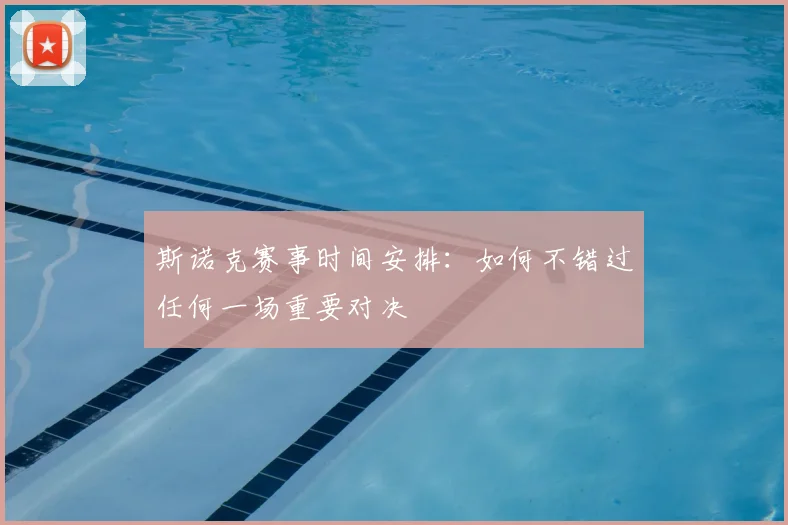 斯诺克赛事时间安排：如何不错过任何一场重要对决