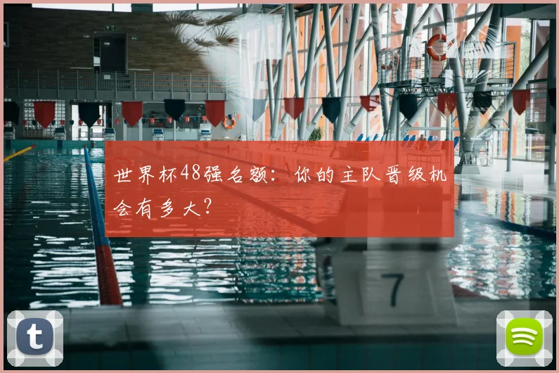 世界杯48强名额：你的主队晋级机会有多大？